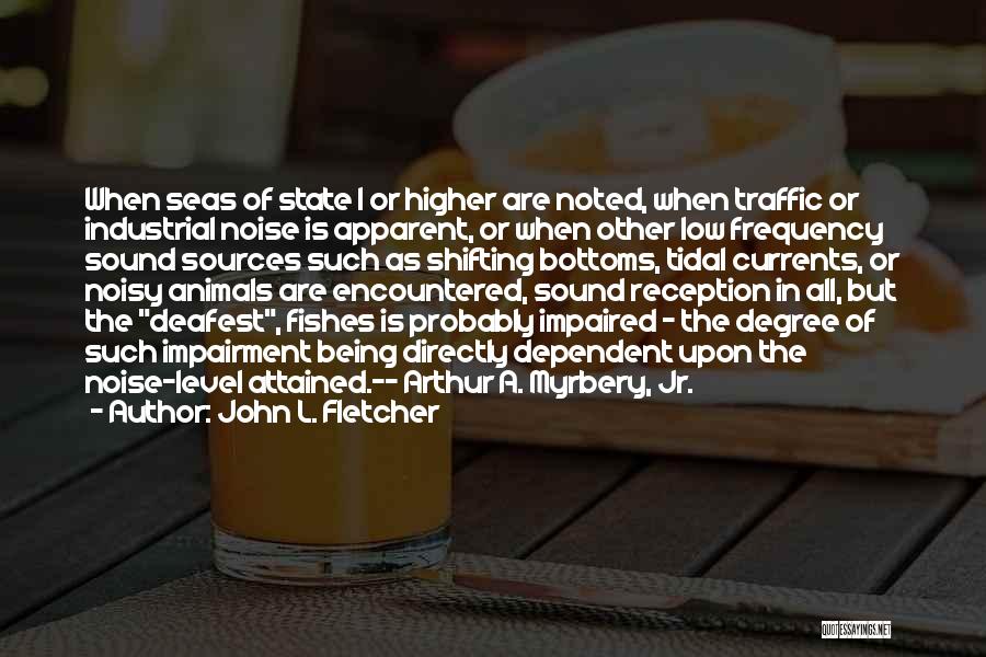 John L. Fletcher Quotes: When Seas Of State 1 Or Higher Are Noted, When Traffic Or Industrial Noise Is Apparent, Or When Other Low