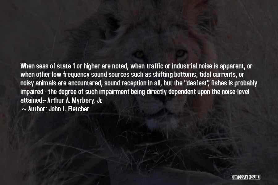 John L. Fletcher Quotes: When Seas Of State 1 Or Higher Are Noted, When Traffic Or Industrial Noise Is Apparent, Or When Other Low