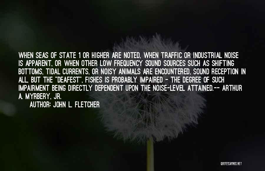 John L. Fletcher Quotes: When Seas Of State 1 Or Higher Are Noted, When Traffic Or Industrial Noise Is Apparent, Or When Other Low