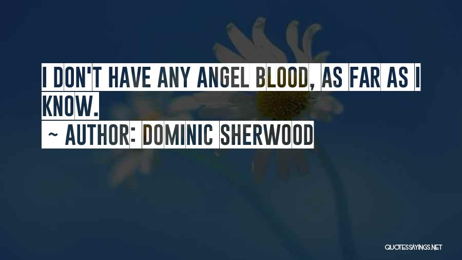 Dominic Sherwood Quotes: I Don't Have Any Angel Blood, As Far As I Know.