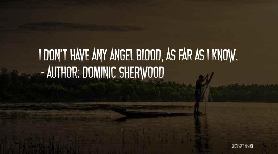 Dominic Sherwood Quotes: I Don't Have Any Angel Blood, As Far As I Know.