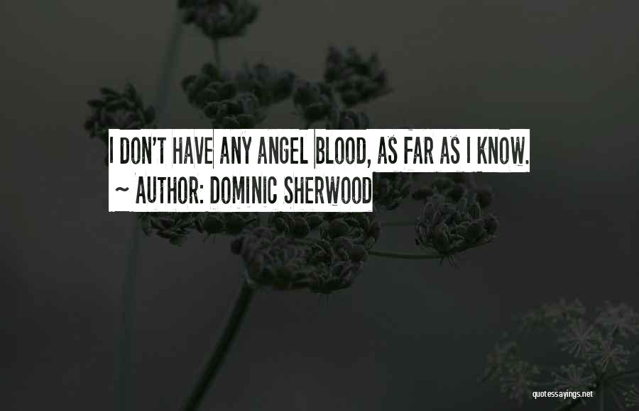Dominic Sherwood Quotes: I Don't Have Any Angel Blood, As Far As I Know.