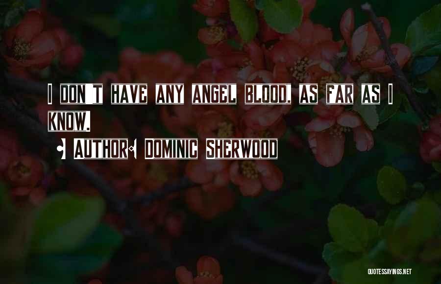 Dominic Sherwood Quotes: I Don't Have Any Angel Blood, As Far As I Know.