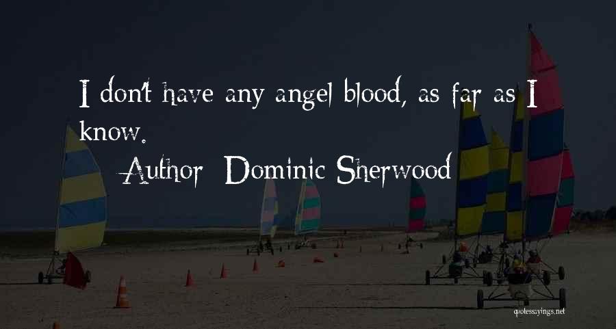 Dominic Sherwood Quotes: I Don't Have Any Angel Blood, As Far As I Know.