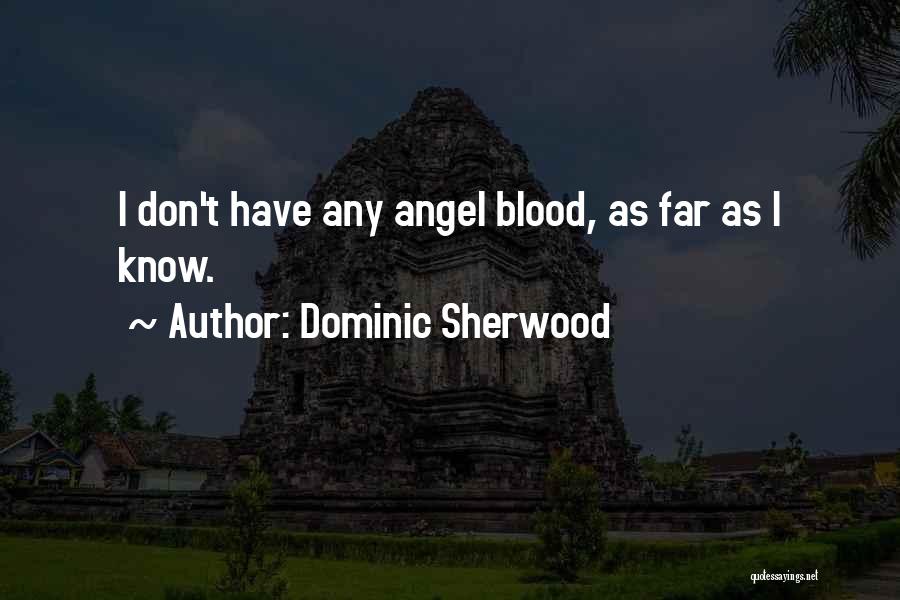 Dominic Sherwood Quotes: I Don't Have Any Angel Blood, As Far As I Know.