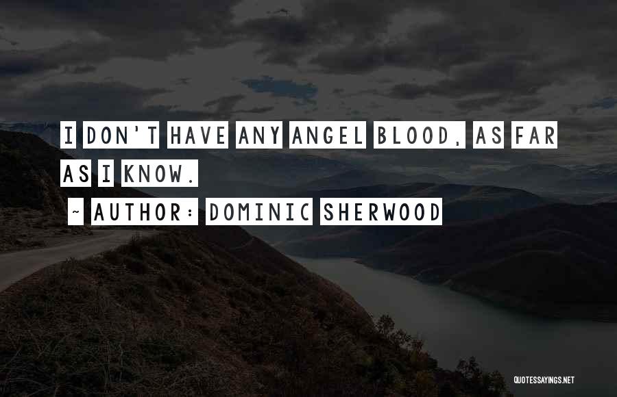 Dominic Sherwood Quotes: I Don't Have Any Angel Blood, As Far As I Know.