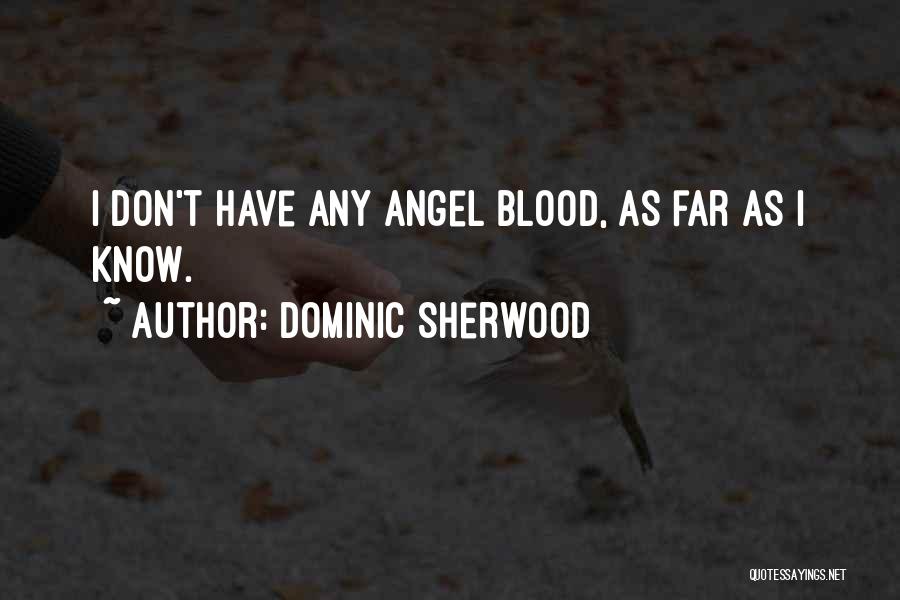 Dominic Sherwood Quotes: I Don't Have Any Angel Blood, As Far As I Know.