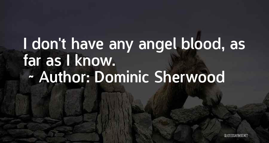 Dominic Sherwood Quotes: I Don't Have Any Angel Blood, As Far As I Know.