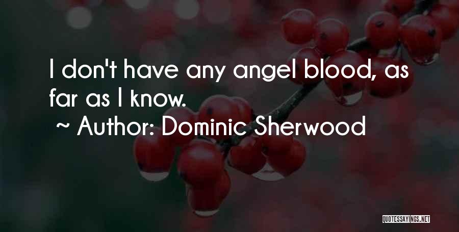 Dominic Sherwood Quotes: I Don't Have Any Angel Blood, As Far As I Know.
