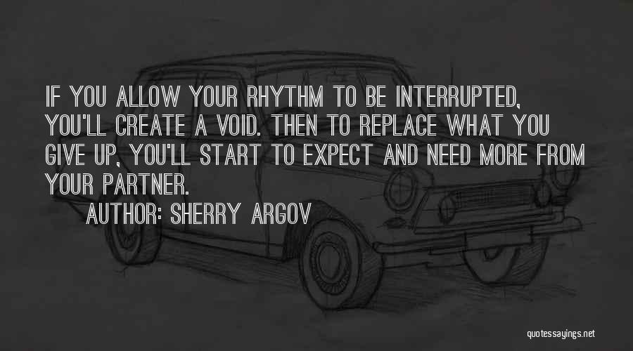 Sherry Argov Quotes: If You Allow Your Rhythm To Be Interrupted, You'll Create A Void. Then To Replace What You Give Up, You'll