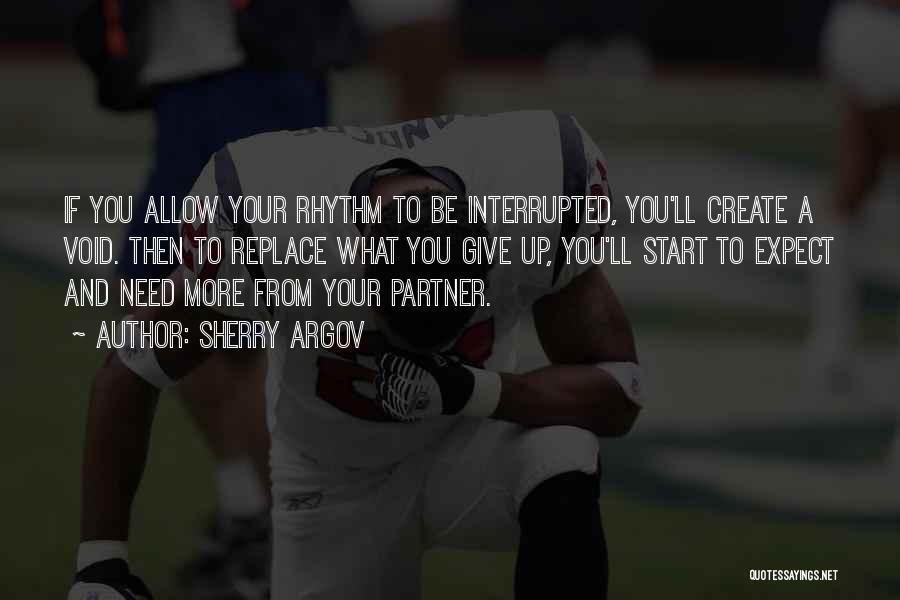 Sherry Argov Quotes: If You Allow Your Rhythm To Be Interrupted, You'll Create A Void. Then To Replace What You Give Up, You'll
