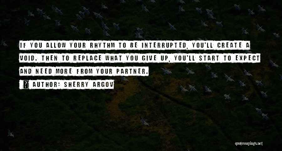 Sherry Argov Quotes: If You Allow Your Rhythm To Be Interrupted, You'll Create A Void. Then To Replace What You Give Up, You'll