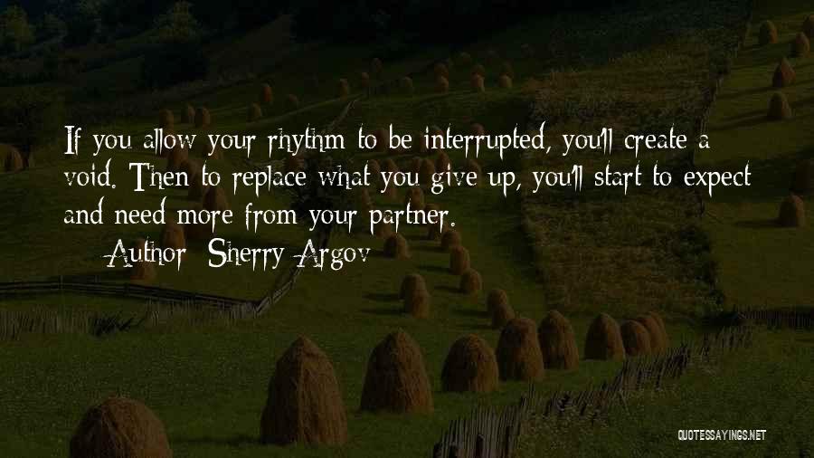 Sherry Argov Quotes: If You Allow Your Rhythm To Be Interrupted, You'll Create A Void. Then To Replace What You Give Up, You'll