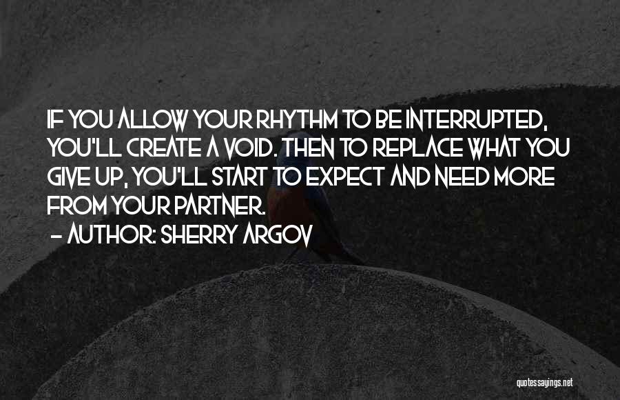 Sherry Argov Quotes: If You Allow Your Rhythm To Be Interrupted, You'll Create A Void. Then To Replace What You Give Up, You'll