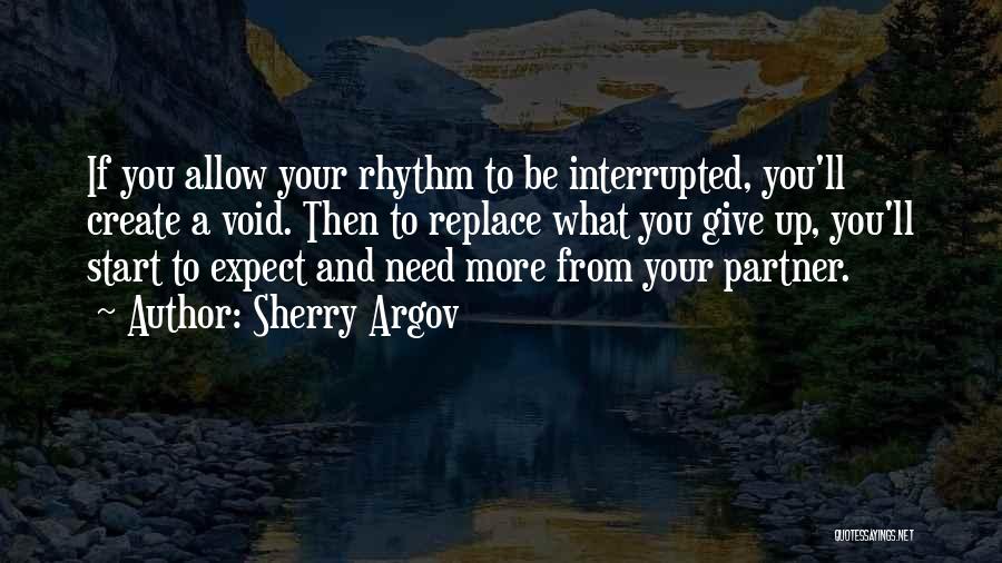 Sherry Argov Quotes: If You Allow Your Rhythm To Be Interrupted, You'll Create A Void. Then To Replace What You Give Up, You'll