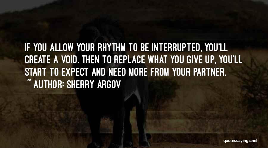 Sherry Argov Quotes: If You Allow Your Rhythm To Be Interrupted, You'll Create A Void. Then To Replace What You Give Up, You'll