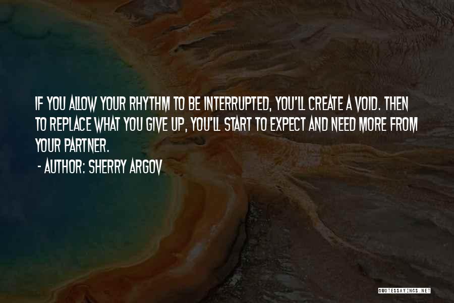 Sherry Argov Quotes: If You Allow Your Rhythm To Be Interrupted, You'll Create A Void. Then To Replace What You Give Up, You'll