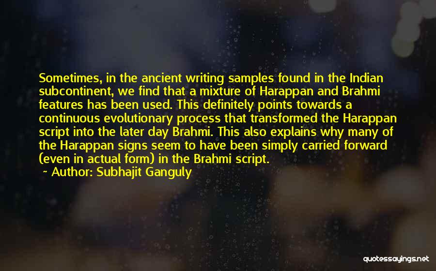 Subhajit Ganguly Quotes: Sometimes, In The Ancient Writing Samples Found In The Indian Subcontinent, We Find That A Mixture Of Harappan And Brahmi