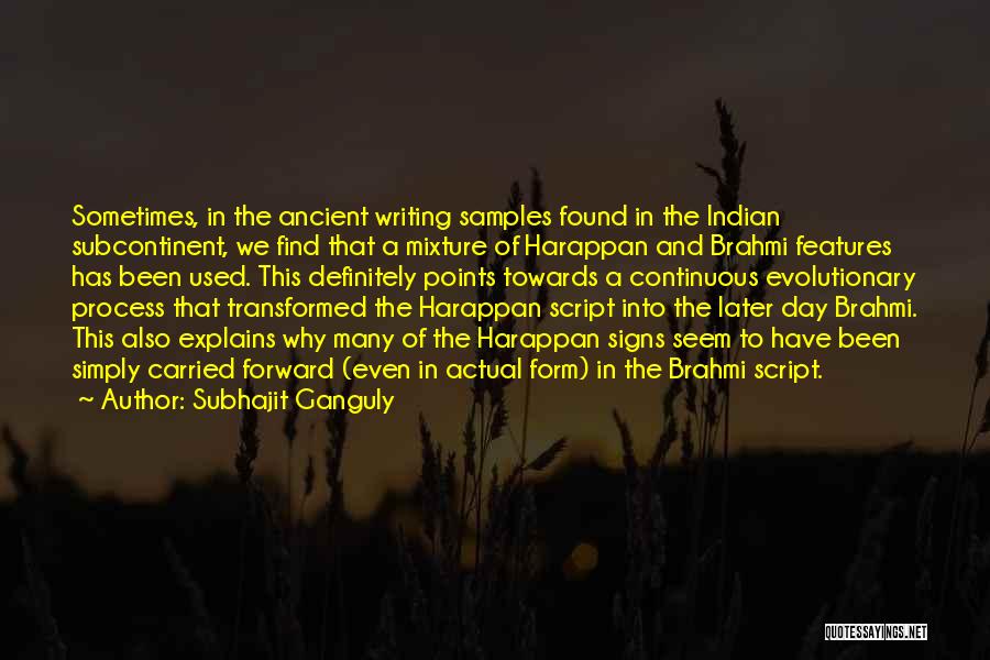 Subhajit Ganguly Quotes: Sometimes, In The Ancient Writing Samples Found In The Indian Subcontinent, We Find That A Mixture Of Harappan And Brahmi