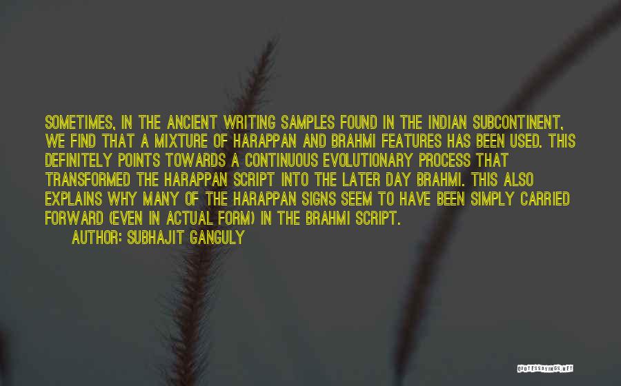 Subhajit Ganguly Quotes: Sometimes, In The Ancient Writing Samples Found In The Indian Subcontinent, We Find That A Mixture Of Harappan And Brahmi