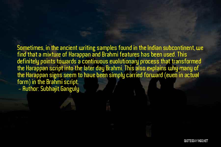 Subhajit Ganguly Quotes: Sometimes, In The Ancient Writing Samples Found In The Indian Subcontinent, We Find That A Mixture Of Harappan And Brahmi