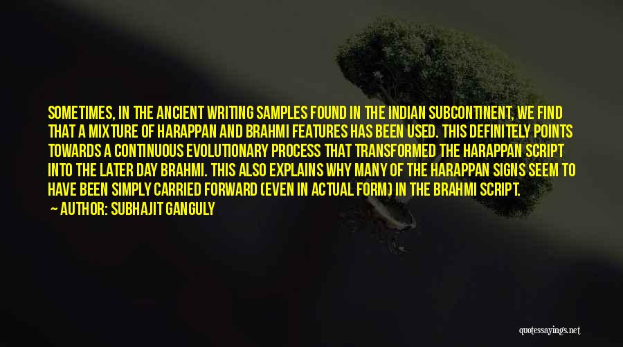 Subhajit Ganguly Quotes: Sometimes, In The Ancient Writing Samples Found In The Indian Subcontinent, We Find That A Mixture Of Harappan And Brahmi