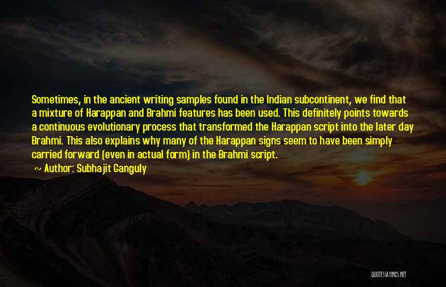 Subhajit Ganguly Quotes: Sometimes, In The Ancient Writing Samples Found In The Indian Subcontinent, We Find That A Mixture Of Harappan And Brahmi