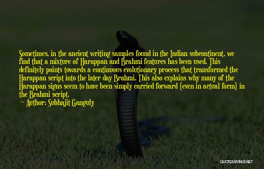 Subhajit Ganguly Quotes: Sometimes, In The Ancient Writing Samples Found In The Indian Subcontinent, We Find That A Mixture Of Harappan And Brahmi