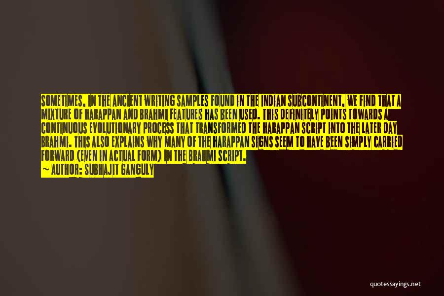 Subhajit Ganguly Quotes: Sometimes, In The Ancient Writing Samples Found In The Indian Subcontinent, We Find That A Mixture Of Harappan And Brahmi