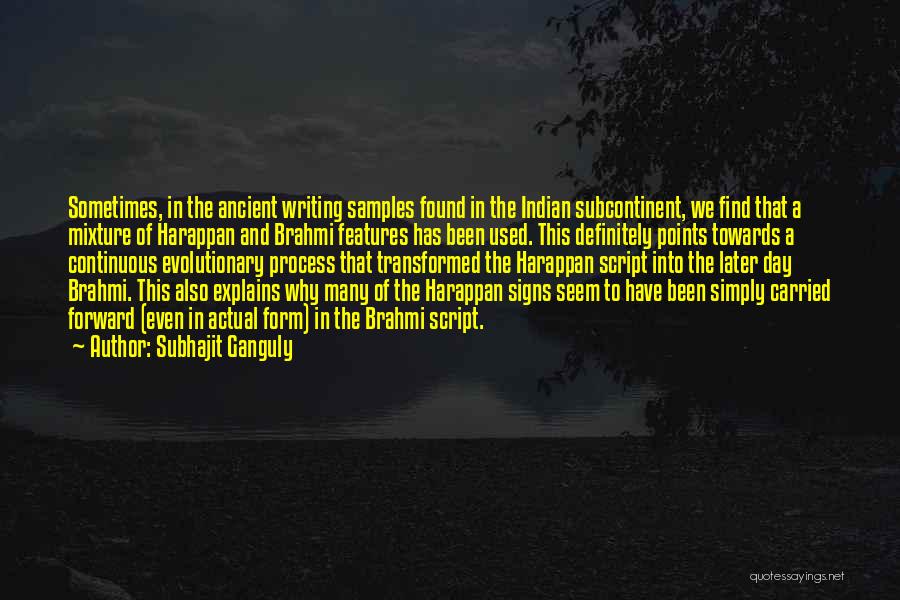 Subhajit Ganguly Quotes: Sometimes, In The Ancient Writing Samples Found In The Indian Subcontinent, We Find That A Mixture Of Harappan And Brahmi