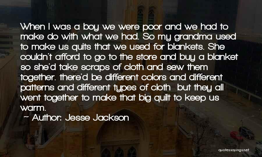 Jesse Jackson Quotes: When I Was A Boy We Were Poor And We Had To Make Do With What We Had. So My