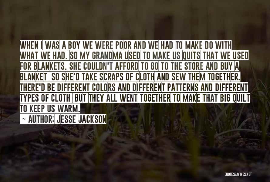 Jesse Jackson Quotes: When I Was A Boy We Were Poor And We Had To Make Do With What We Had. So My