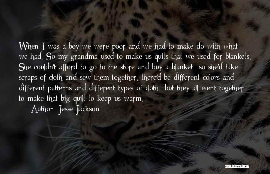 Jesse Jackson Quotes: When I Was A Boy We Were Poor And We Had To Make Do With What We Had. So My