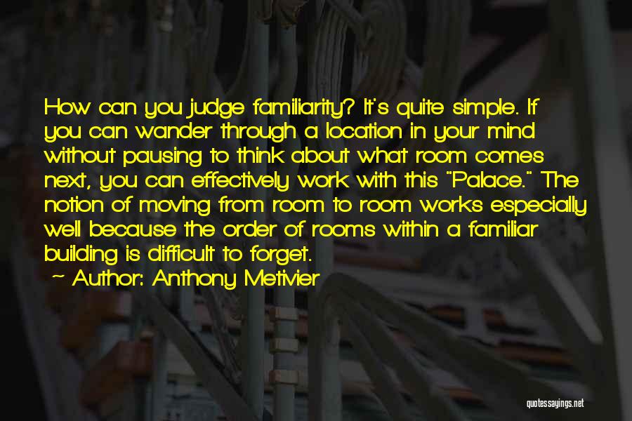 Anthony Metivier Quotes: How Can You Judge Familiarity? It's Quite Simple. If You Can Wander Through A Location In Your Mind Without Pausing