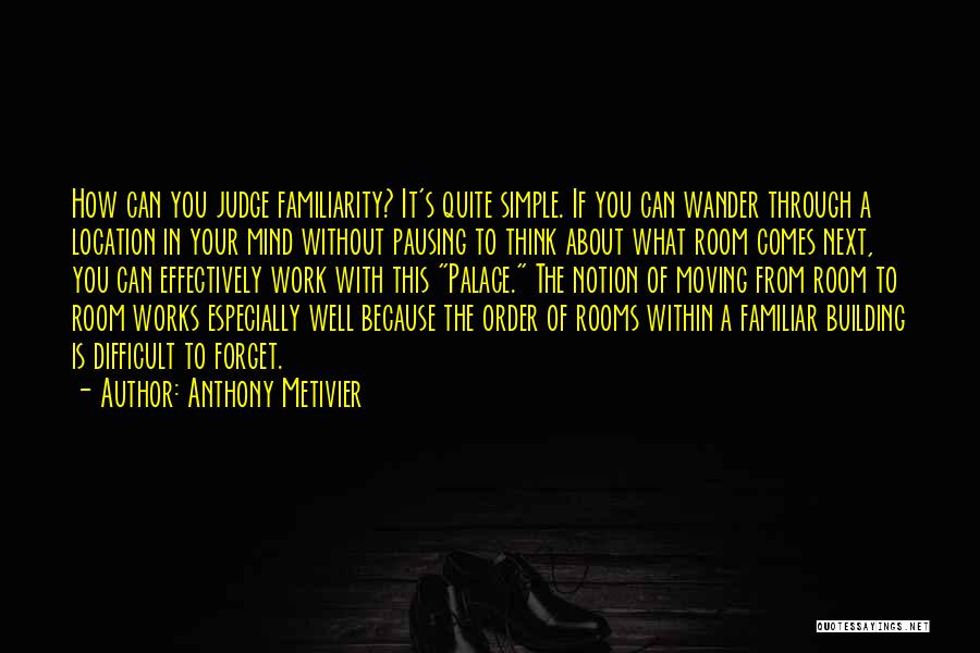 Anthony Metivier Quotes: How Can You Judge Familiarity? It's Quite Simple. If You Can Wander Through A Location In Your Mind Without Pausing