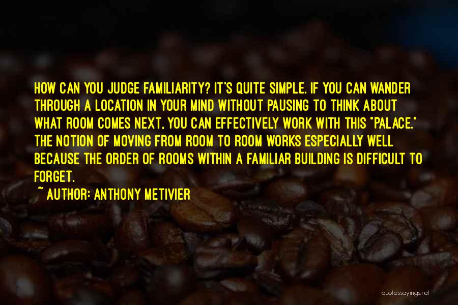 Anthony Metivier Quotes: How Can You Judge Familiarity? It's Quite Simple. If You Can Wander Through A Location In Your Mind Without Pausing