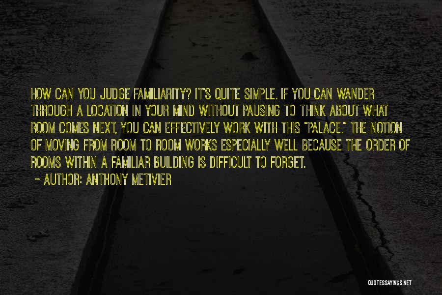 Anthony Metivier Quotes: How Can You Judge Familiarity? It's Quite Simple. If You Can Wander Through A Location In Your Mind Without Pausing