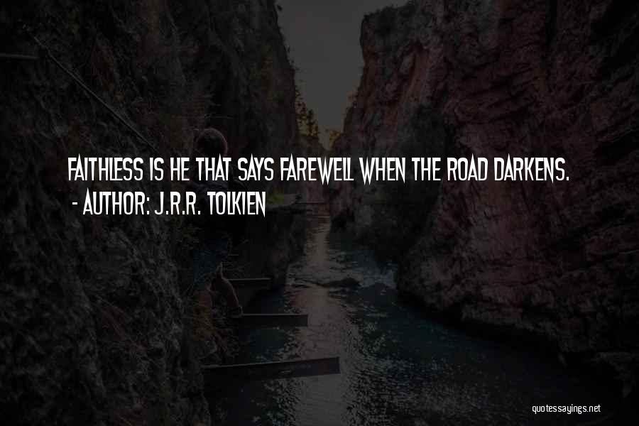 J.R.R. Tolkien Quotes: Faithless Is He That Says Farewell When The Road Darkens.