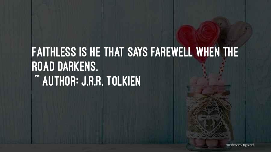 J.R.R. Tolkien Quotes: Faithless Is He That Says Farewell When The Road Darkens.