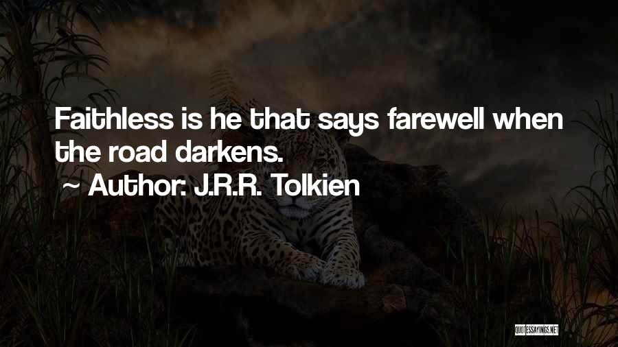 J.R.R. Tolkien Quotes: Faithless Is He That Says Farewell When The Road Darkens.