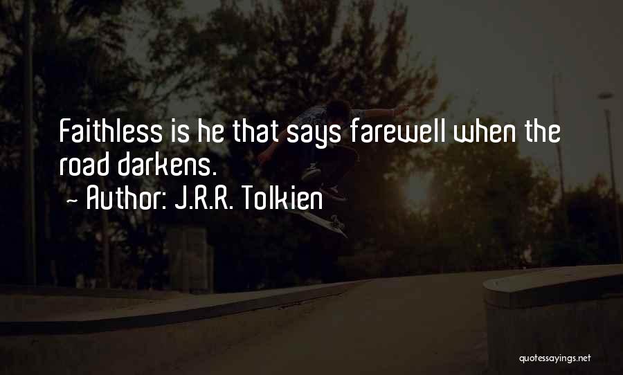 J.R.R. Tolkien Quotes: Faithless Is He That Says Farewell When The Road Darkens.