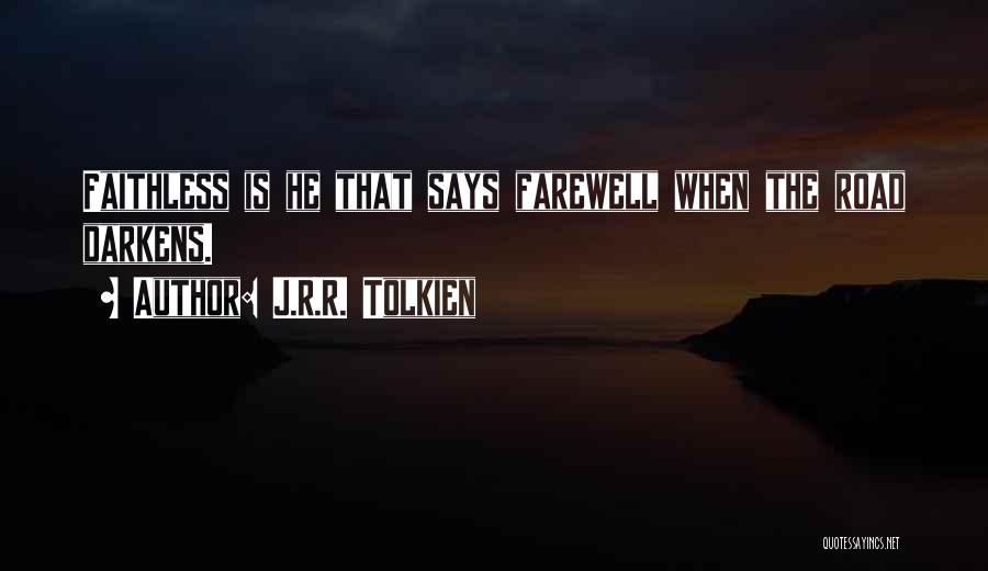 J.R.R. Tolkien Quotes: Faithless Is He That Says Farewell When The Road Darkens.
