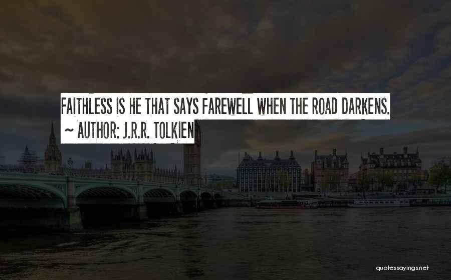J.R.R. Tolkien Quotes: Faithless Is He That Says Farewell When The Road Darkens.