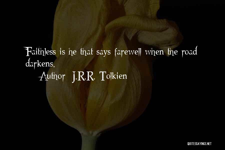 J.R.R. Tolkien Quotes: Faithless Is He That Says Farewell When The Road Darkens.