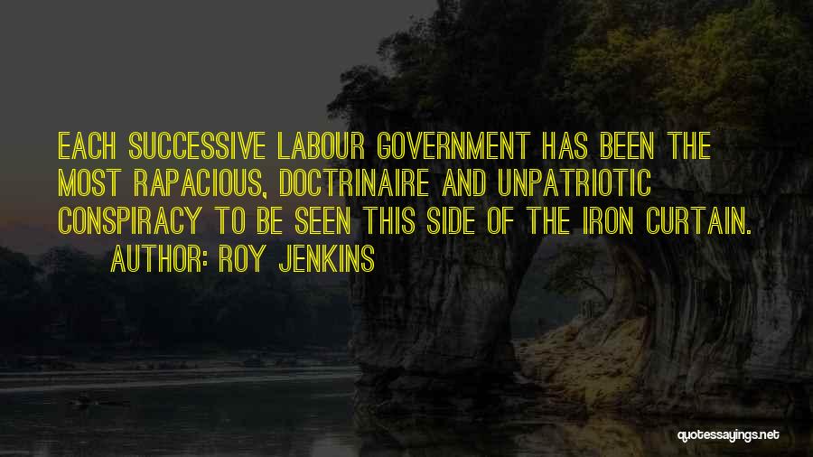 Roy Jenkins Quotes: Each Successive Labour Government Has Been The Most Rapacious, Doctrinaire And Unpatriotic Conspiracy To Be Seen This Side Of The