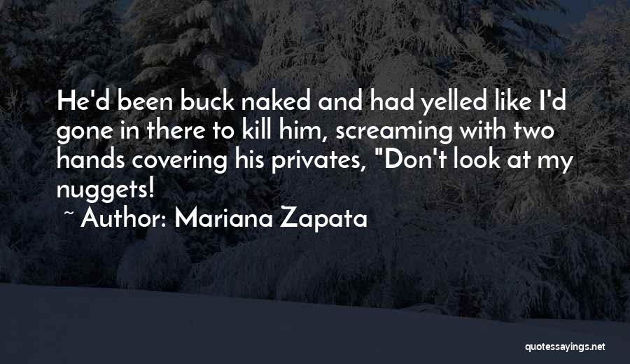 Mariana Zapata Quotes: He'd Been Buck Naked And Had Yelled Like I'd Gone In There To Kill Him, Screaming With Two Hands Covering