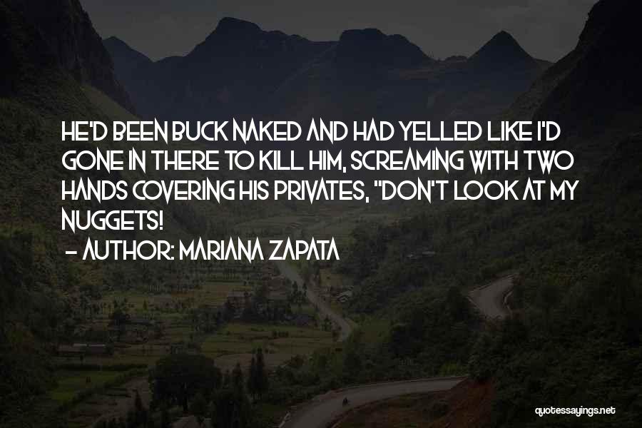 Mariana Zapata Quotes: He'd Been Buck Naked And Had Yelled Like I'd Gone In There To Kill Him, Screaming With Two Hands Covering