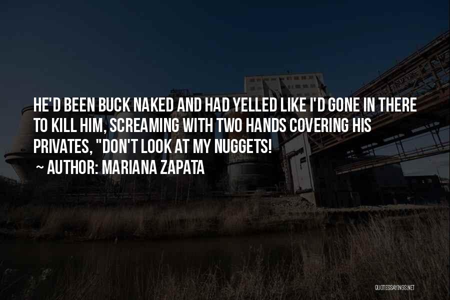 Mariana Zapata Quotes: He'd Been Buck Naked And Had Yelled Like I'd Gone In There To Kill Him, Screaming With Two Hands Covering