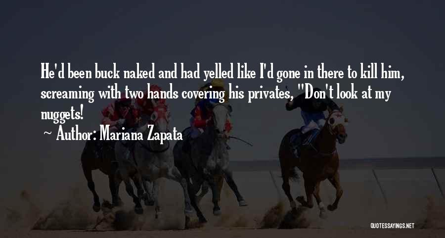 Mariana Zapata Quotes: He'd Been Buck Naked And Had Yelled Like I'd Gone In There To Kill Him, Screaming With Two Hands Covering