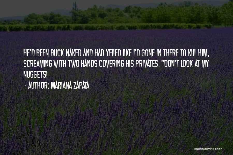 Mariana Zapata Quotes: He'd Been Buck Naked And Had Yelled Like I'd Gone In There To Kill Him, Screaming With Two Hands Covering